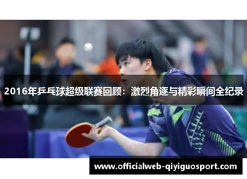 2016年乒乓球超级联赛回顾：激烈角逐与精彩瞬间全纪录